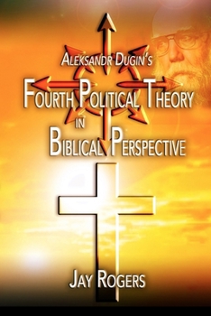 Aleksandr Dugin's Fourth Political Theory in Biblical Perspective: Book 3 in the Changing World Order series