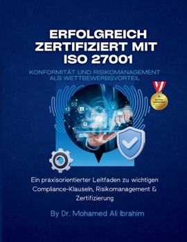Erfolgreich zertifiziert mit ISO 27001 Konformität und Risikomanagement als Wettbewerbsvorteil: Ein praxisorientierter Leitfaden zu wichtigen ... & Zertifizierung (German Edition)