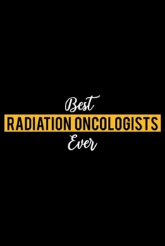 Best Radiation Oncologists Ever: Lined Journal for Daily Use, Gift for Radiation Oncologists