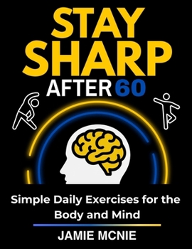 Paperback Stay Sharp After 60: Simple Daily Exercises for the Body and Mind Book