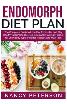 Paperback Endomorph Diet Plan: The Complete Guide to Loss that Excess Fat and Stay Healthy with Paleo Diet, Exercises and Trainings Perfect for Your Book