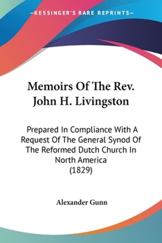 Paperback Memoirs Of The Rev. John H. Livingston: Prepared In Compliance With A Request Of The General Synod Of The Reformed Dutch Church In North America (1829 Book