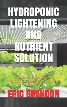 Paperback Hydroponic Lightening and Nutrient Solution: An Essential Guide Book On Hydroponic Lightening And Nutrient Solution Book