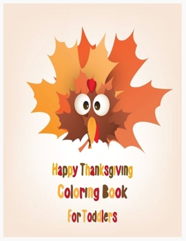 Paperback Happy Thanksgiving Coloring Book for Toddlers: An Activity and Learning Book for Toddlers through Fun and Excitement. Book