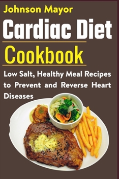 Paperback Cardiac Diet Cookbook: Low Salt, Healthy Meal Recipes to Prevent and Reverse Heart Diseases Book