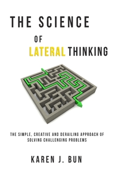 Paperback The Science Of Lateral Thinking: The Simple, Creative And Derailing Approach Of Solving Challenging Problems Book