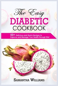 Paperback The Easy Diabetic Cookbook: 50+ Delicious And Quick Recipes To Improve And Manage Your Health Through Diet Book