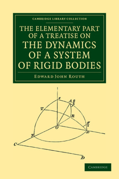The Elementary Part Of A Treatise On The Dynamics Of A System Of Rigid Bodies: Being Part I. Of The Whole Subject. With Numerous Examples