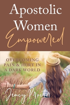 Paperback Apostolic Women Empowered: Overcoming Pain & Hurt in a Dark World Book