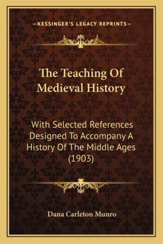 Paperback The Teaching Of Medieval History: With Selected References Designed To Accompany A History Of The Middle Ages (1903) Book