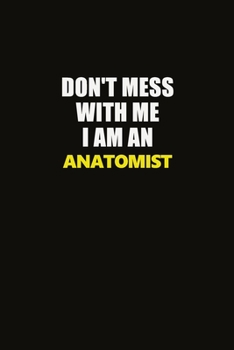 Don't Mess With Me I Am An Anatomist: Career journal, notebook and writing journal for encouraging men, women and kids. A framework for building your career.