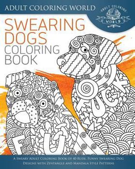 Paperback Swearing Dogs Coloring Book: A Sweary Adult Coloring Book of 40 Rude, Funny Swearing Dog Designs with Zentangle and Mandala Style Patterns Book