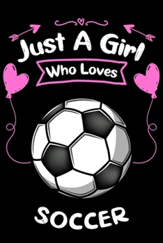 Paperback Just A Girl Who Loves Soccer: Blank Lined Notebook Journal 6x9 120 Pages White Paper: Soccer Player Gift for Women, Girls and Kids Book