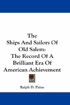 Paperback The Ships And Sailors Of Old Salem: The Record Of A Brilliant Era Of American Achievement Book