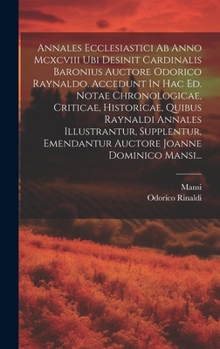 Hardcover Annales Ecclesiastici Ab Anno Mcxcviii Ubi Desinit Cardinalis Baronius Auctore Odorico Raynaldo. Accedunt In Hac Ed. Notae Chronologicae, Criticae, Hi [Latin] Book