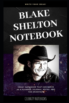 Blake Shelton Notebook: Great Notebook for School or as a Diary, Lined With More than 100 Pages.  Notebook that can serve as a Planner, Journal, Notes and for Drawings. (Blake Shelton Notebooks)