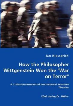 How the Philosopher Wittgenstein won the 'War on Terror': A critical assessment of International Relations Theories