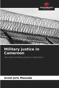 Military justice in Cameroon: The myth of military justice in Cameroon