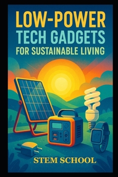 Paperback Low-Power Tech Gadgets for Sustainable Living: DIY Eco Devices for Future-Ready Green Innovations Book