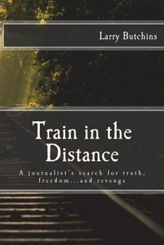 Paperback Train in the Distance: A Journalist's Search for Truth, Freedom...and Revenge Book