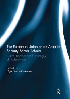The European Union as an Actor in Security Sector Reform: Current Practices and Challenges of Implementation