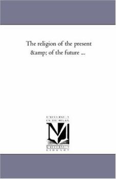 Paperback The Religion of the Present and of the Future ... Book