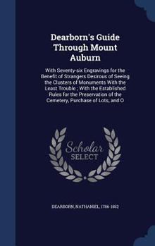 Hardcover Dearborn's Guide Through Mount Auburn: With Seventy-Six Engravings for the Benefit of Strangers Desirous of Seeing the Clusters of Monuments with the Book