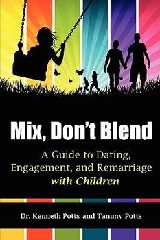 Mix, Don't Blend: A Guide to Dating, Engagement, and Remarriage with Children