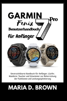 Garmin Fenix 7 Pro – Benutzerhandbuch für Anfänger 2026: Unverzichtbares Handbuch für Anfänger, Läufer, Wanderer, Taucher und Schwimmer zur ... und Leistungsoptimierung (German Edition)