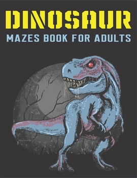 Paperback Dinosaur Mazes Book for Adults: Mazes Activity Book, Enjoy & Fun, Relaxing, Inspiration and challenge your friend... Book