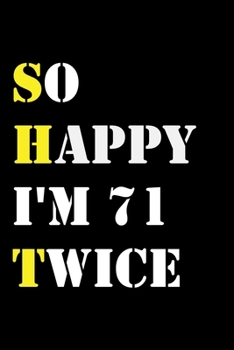 So Happy I'm 71 Twice: Funny 142Year Old Gift Journal / Hilarious Gag 142 Birthday Notebook: So Happy I'm 71 Twice:Lined Notebook / Journal Gift, 120 Pages, 6x9, Soft Cover, Matte Finish