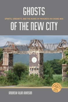 Hardcover Ghosts of the New City: Spirits, Urbanity, and the Ruins of Progress in Chiang Mai Book