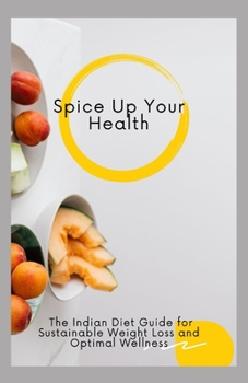 Paperback Spice Up Your Health: The Indian Diet Guide for Sustainable Weight Loss and Optimal Wellness Book