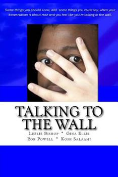Paperback Talking to the Wall: Things to know and some things you can say when your conversation is about race and you feel like you are talking to the wall. Book
