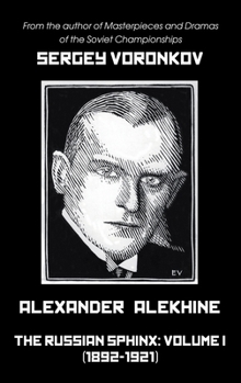 Hardcover Alexander Alekhine - The Russian Sphinx: Volume I (1892-1921) Book