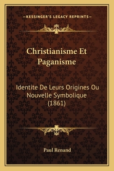 Paperback Christianisme Et Paganisme: Identite De Leurs Origines Ou Nouvelle Symbolique (1861) [French] Book