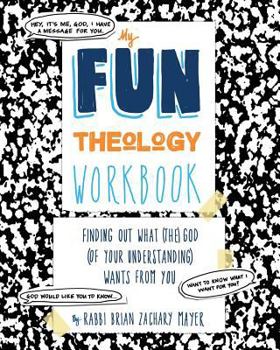 Paperback My Fun Theology Workbook: Finding Out What (The) God (of Your Understanding) Wants from You Book