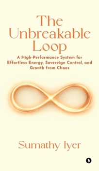 Hardcover The Unbreakable Loop: A High-Performance system for Effortless Energy, Sovereign Control, and Growth from Chaos Book