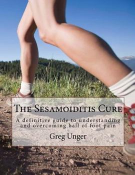 Paperback The Sesamoiditis Cure: A definitive guide to understanding and overcoming ball of foot pain Book