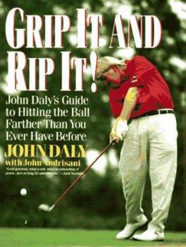 Paperback Grip It and Rip It!: John Daly's Guide to Hitting the Ball Farther Than You Ever Have Before Book