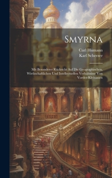 Hardcover Smyrna: Mit Besonderer Rücksicht Auf Die Geographischen, Wirthschaftlichen Und Intellectuellen Verhältnisse Von Vorder-Kleinas [German] Book