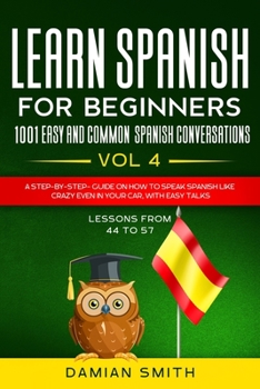 Paperback Learn Spanish For Beginner: 1001 EASY AND COMMON SPANISH CONVERSATIONS: -Vol 4- A step-by-step- guide on how to speak Spanish like crazy even in y Book