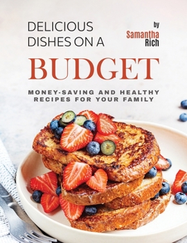 Paperback Delicious Dishes on a Budget: Money-Saving and Healthy Recipes for Your Family Book