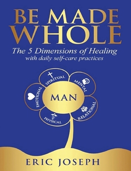 Paperback Be Made Whole: The 5 Dimensions of Healings with Daily Self-Help Practices Book