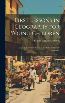 Hardcover First Lessons in Geography for Young Children: Designed As an Introduction to the Author's Primary Geography Book