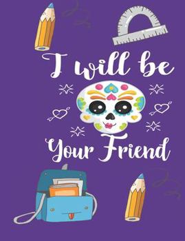 I Will Be Your Friend: Anti Bullying School Notebook College Gift for Students, Teacher, Kids To Write Goals, Ideas & Thoughts, Writing, Notes, Doodling