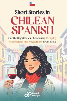 Short Stories in Chilean Spanish: 20 Captivating Stories Showcasing Everyday Expressions and Vocabulary from Chile (Spanish Short Stories) (Spanish Edition)
