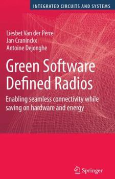 Hardcover Green Software Defined Radios: Enabling Seamless Connectivity While Saving on Hardware and Energy Book