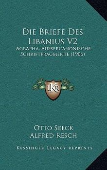 Paperback Die Briefe Des Libanius V2: Agrapha, Aussercanonische Schriftfragmente (1906) [German] Book