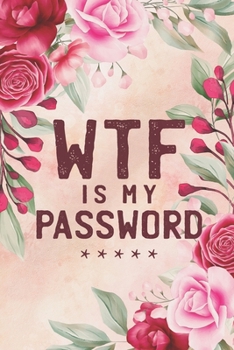 WTF Is My Password: Password Book, Password Book with Alphabet Tabs , Alphabetical Password Book, Password Log Book and Internet Password Organizer, 6x9 Internet Password Logbook